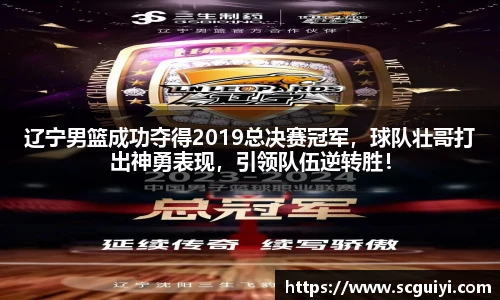 辽宁男篮成功夺得2019总决赛冠军，球队壮哥打出神勇表现，引领队伍逆转胜！