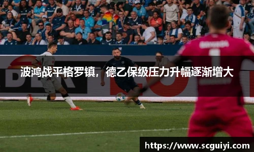 波鸿战平格罗镇，德乙保级压力升幅逐渐增大