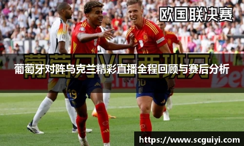 葡萄牙对阵乌克兰精彩直播全程回顾与赛后分析