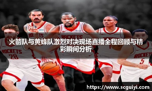 火箭队与黄蜂队激烈对决现场直播全程回顾与精彩瞬间分析