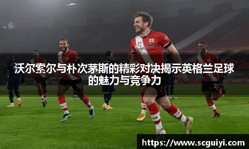 沃尔索尔与朴次茅斯的精彩对决揭示英格兰足球的魅力与竞争力