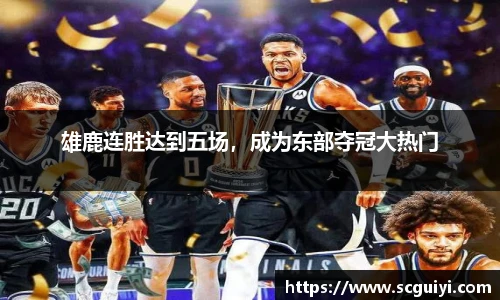 雄鹿连胜达到五场，成为东部夺冠大热门